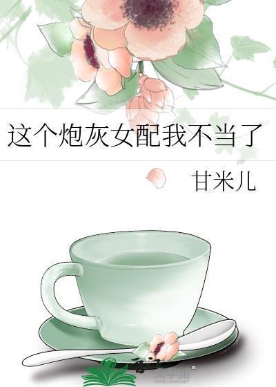 甘米儿这个炮灰女配我不当了