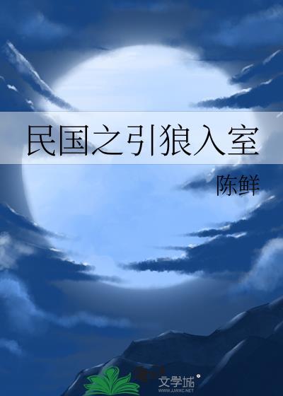 民国之引狼入室陈鲜全文阅读免费