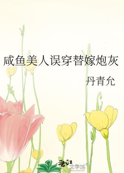 咸鱼美人误穿替嫁炮灰丹青允TXT