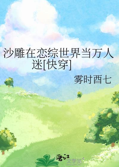 沙雕在恋综世界当万人迷快穿