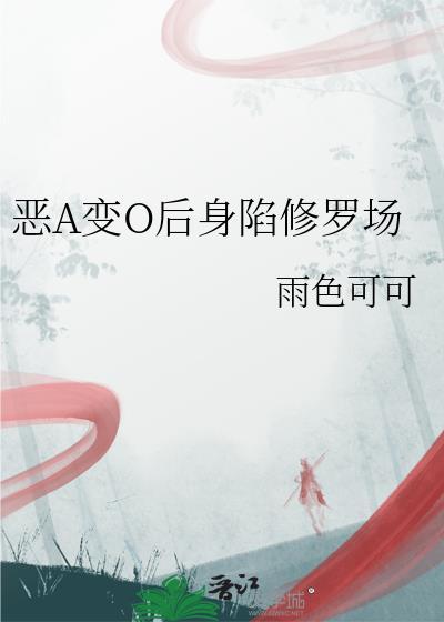 恶A变O后身陷修罗场是np吗