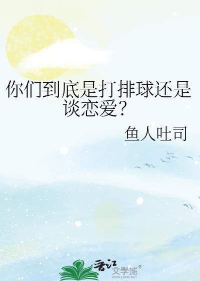 你们到底是打排球还是谈恋爱笔趣阁