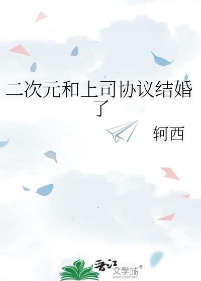 二次元和上司协议结婚了姜