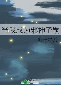 当我成为邪神子嗣作者狮子星系