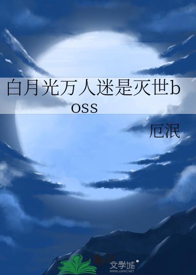 白月光万人迷是灭世boss免费阅读