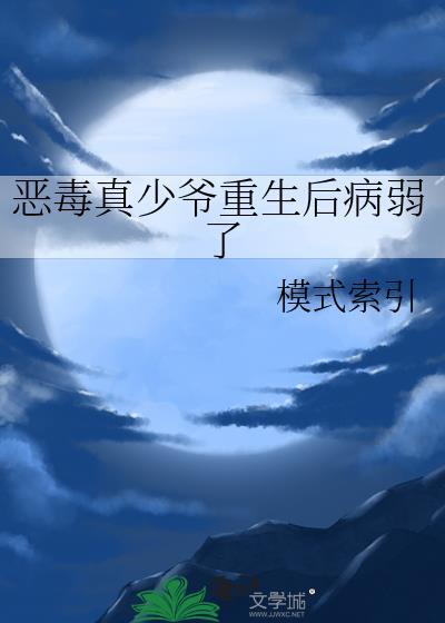 恶毒真少爷重生后病弱了番外txt