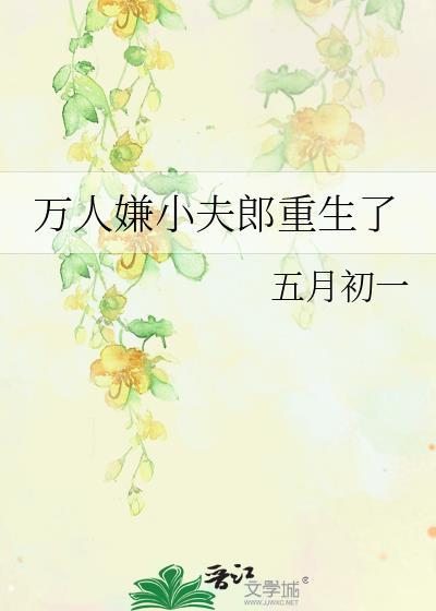 万人嫌小夫郎重生了免费五月初一