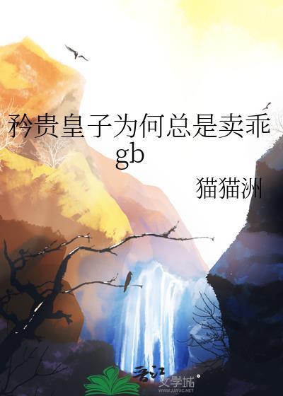 矜贵皇子为何总是卖乖gb猫猫洲百度