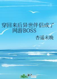 穿回来后异世伴侣成了网游bossTXT