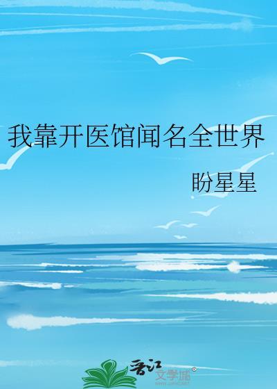 我靠开医馆闻名全世界春满枝