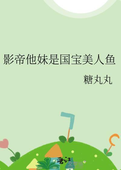 影帝他妹是国宝美人鱼漫画免费观看
