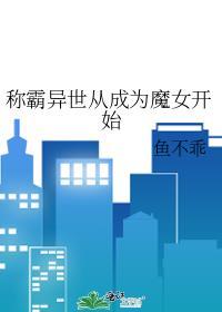 称霸异世界从成为魔女开始TXT