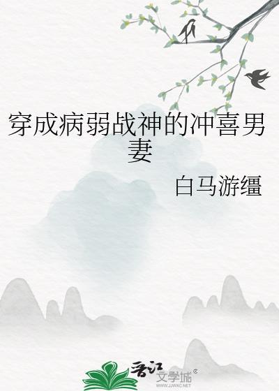 穿成病弱战神的冲喜男妻TXT