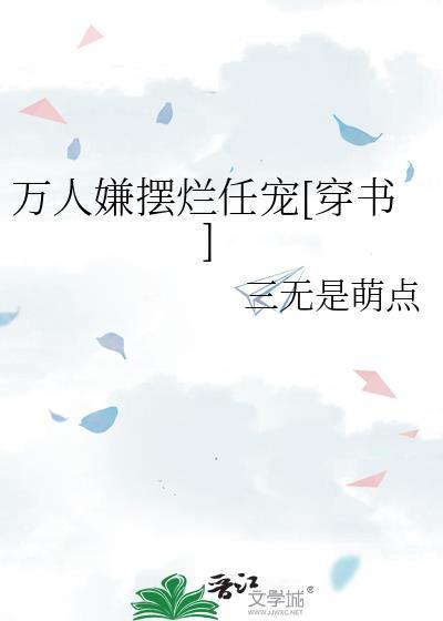 万人嫌摆烂任宠[穿书