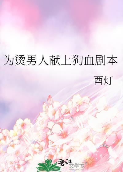 为烫男人献上狗血剧本酉灯