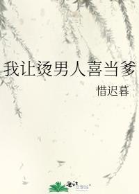 我让烫男人喜当爹 惜迟暮 全文免费阅读