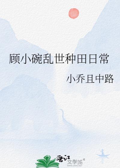 顾小碗乱世种田日常第31章无防盗