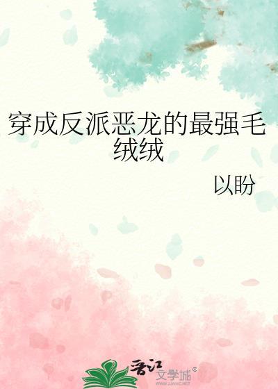 穿成反派恶龙的最强毛绒绒 以盼 免费