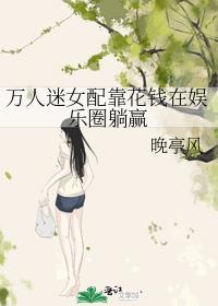 万人迷女配靠花钱在娱乐圈躺赢 晚亭风 免费
