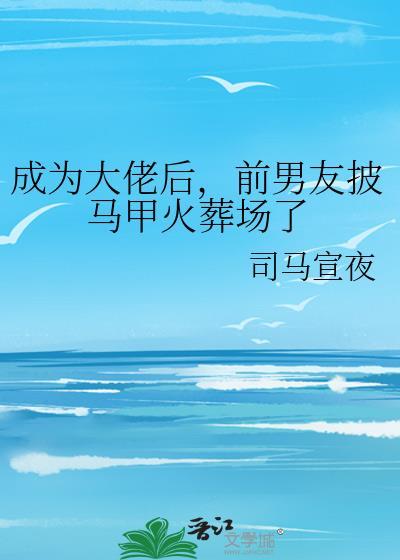 前男友成为大佬回来了
