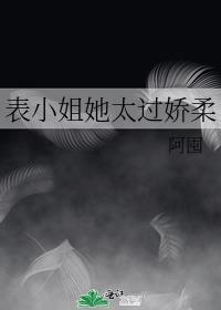表小姐她太过娇柔百度