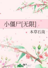 小僵尸无限流本草石南笔趣阁