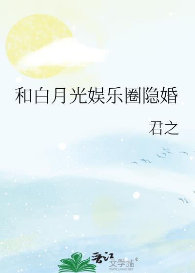 和白月光娱乐圈隐婚无弹窗