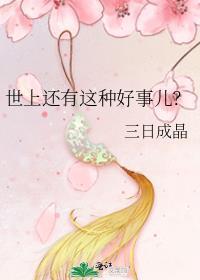 世上还有这种好事儿by三日成晶