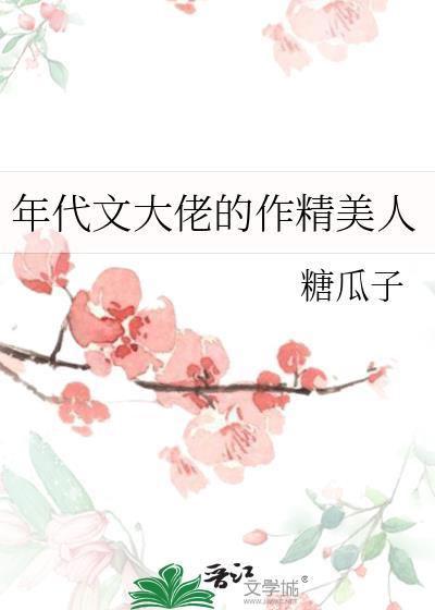 年代文大佬的漂亮作精txt智能