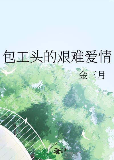 包工头的艰难爱情by金三月免费阅读