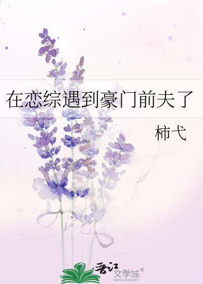在恋综遇到豪门前夫了柿弋
