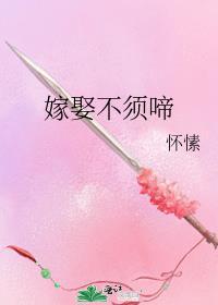 嫁娶不须啼怀愫在线阅读