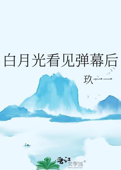 白月光看见弹幕后的番外免费阅读