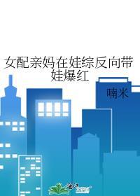 女配亲妈在娃综反向带娃爆红资源