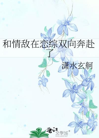 和情敌在恋综双向奔赴了gl