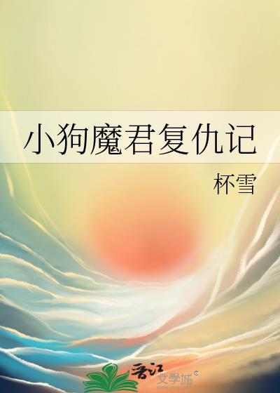 小狗魔君复仇记by杯雪txt
