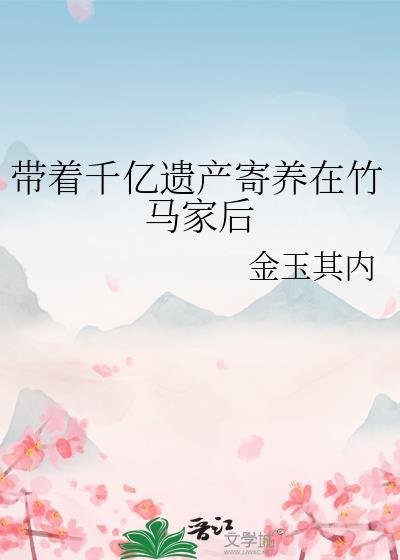带着千亿遗产寄养在竹马家后百度