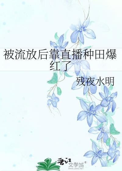 被流放异世后 直播称王致富