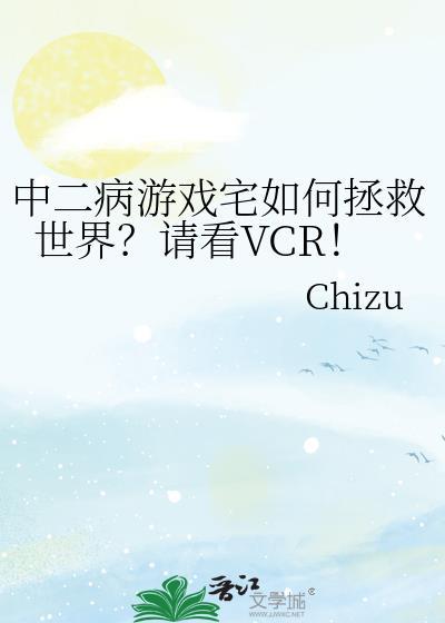 中二病游戏宅如何拯救世界?请看VCR!笔趣阁免费