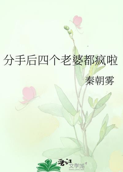 分手后4个老婆疯啦最新章节更新