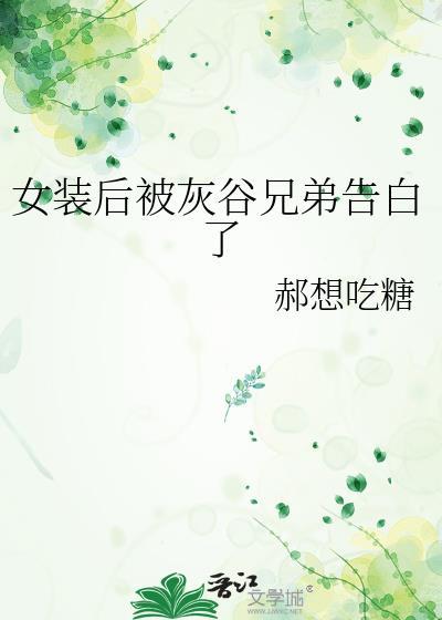 女装后被灰谷兄弟告白了免费阅读