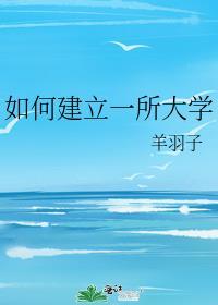 如何建立一所大学txt百度