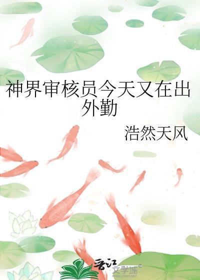 神界审核员今天又在出外勤by浩然天风[玫瑰