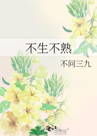 不生不熟不问三九txt