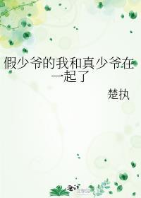 假少爷的我和真少爷在一起了by