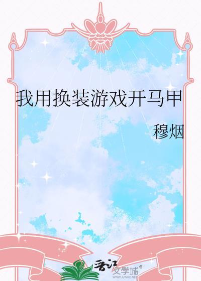 我用换装游戏开马甲txt