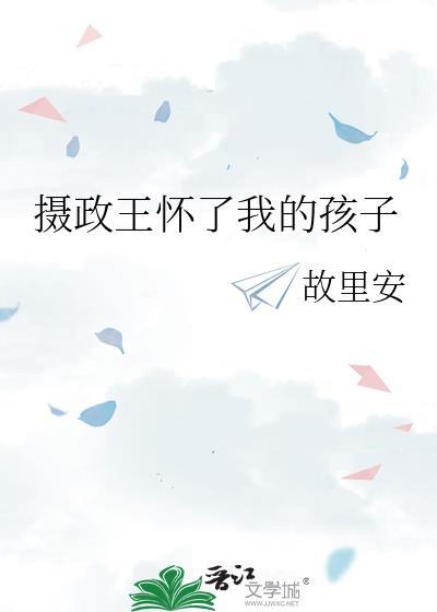 摄政王怀了我的孩子差不多的