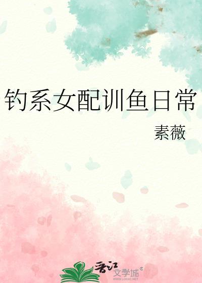 钓系女配训鱼日常 素薇