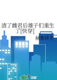 渣了雌君后雄子们重生了晋江