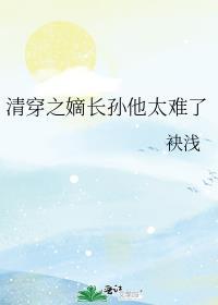 清穿之嫡长孙他太难了百度